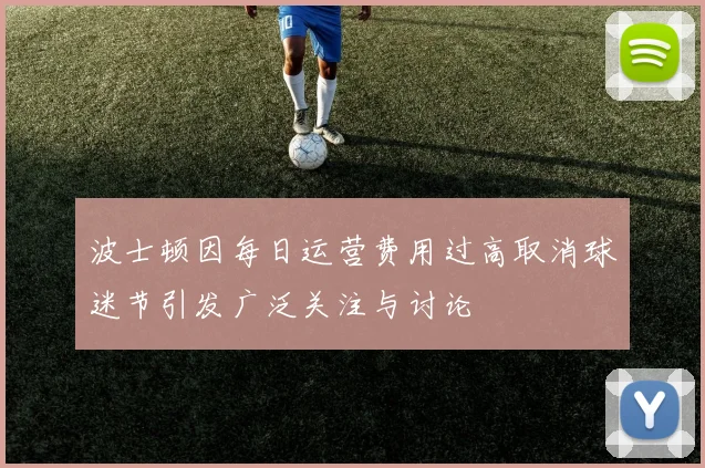 波士顿因每日运营费用过高取消球迷节引发广泛关注与讨论