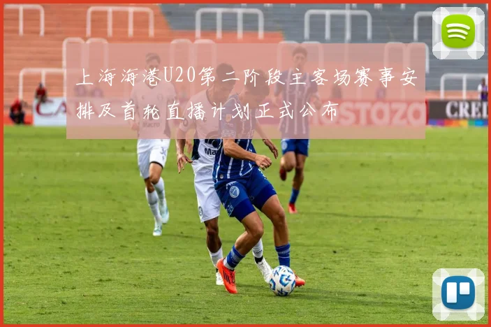 上海海港U20第二阶段主客场赛事安排及首轮直播计划正式公布